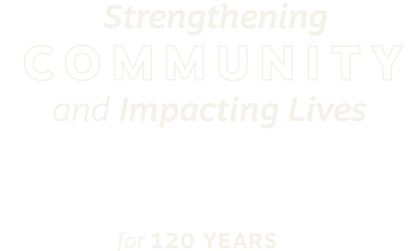 Strengthening Community and Impacting Lives for 120 years
